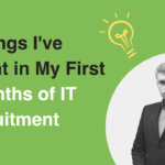 3 Things I've Learnt in My First 3 Months of IT Recruitment - Ben Hales stood with blog title