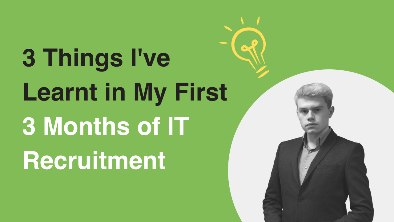3 Things I've Learnt in My First 3 Months of IT Recruitment - Ben Hales stood with blog title