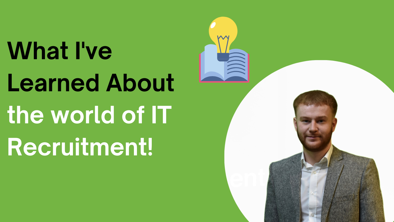 What I’ve learned about the world of IT Recruitment!